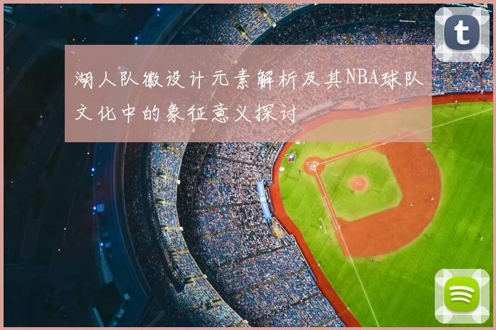 湖人队徽设计元素解析及其NBA球队文化中的象征意义探讨