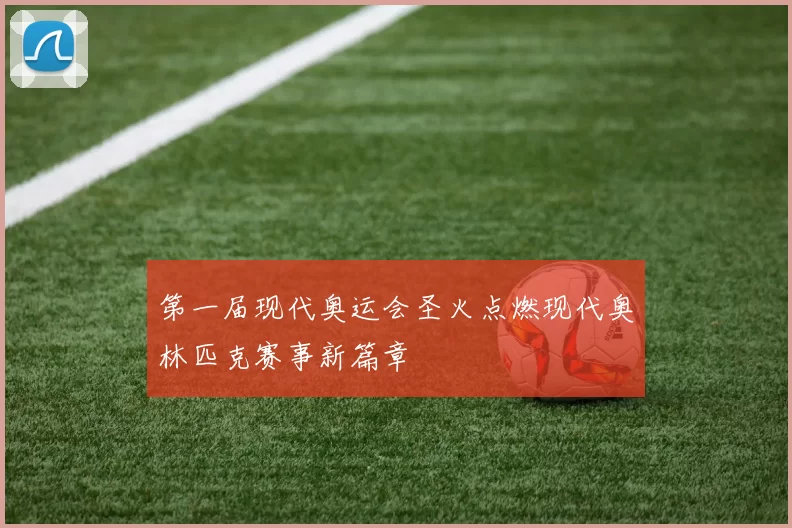 第一届现代奥运会圣火点燃现代奥林匹克赛事新篇章