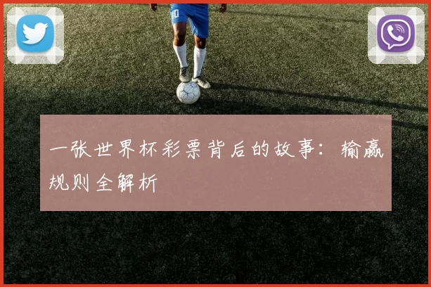 一张世界杯彩票背后的故事:输赢规则全解析