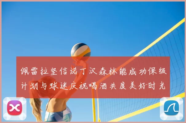 佩雷拉坚信诺丁汉森林能成功保级计划与球迷庆祝喝酒共度美好时光