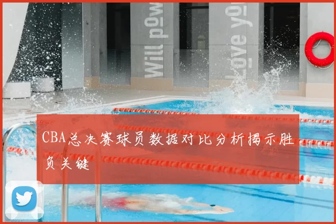 CBA总决赛球员数据对比分析揭示胜负关键