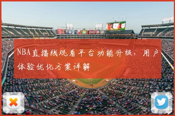 NBA直播线观看平台功能升级,用户体验优化方案详解