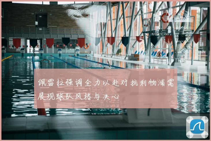 佩雷拉强调全力以赴对抗利物浦需展现球队风格与决心