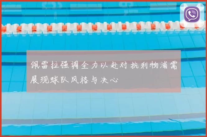 佩雷拉强调全力以赴对抗利物浦需展现球队风格与决心