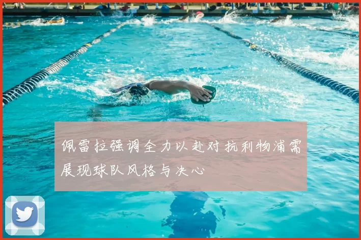 佩雷拉强调全力以赴对抗利物浦需展现球队风格与决心