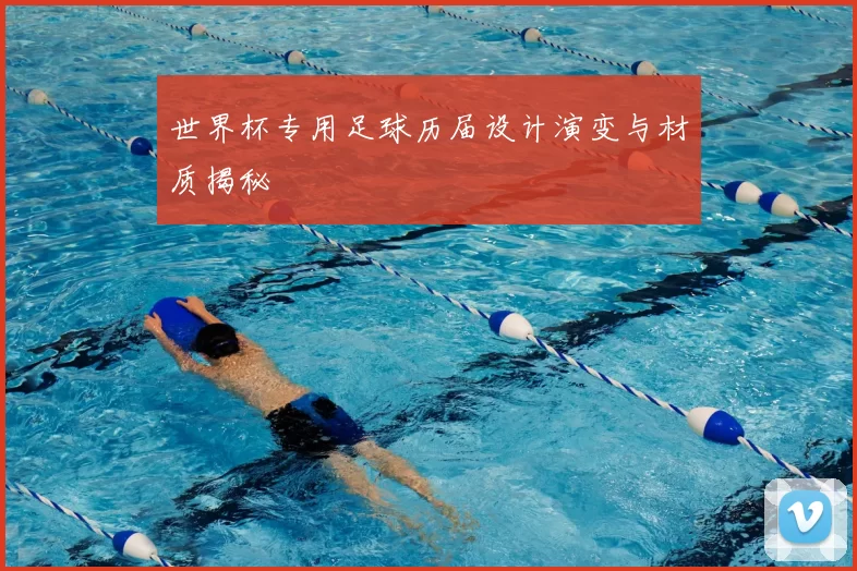世界杯专用足球历届设计演变与材质揭秘