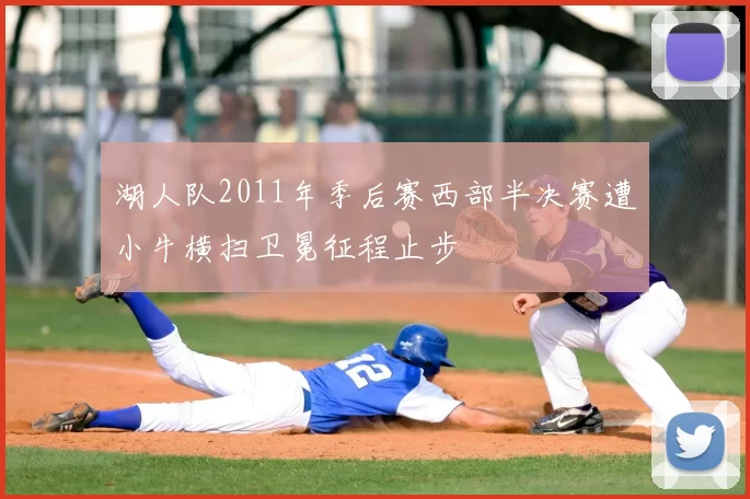 湖人队2011年季后赛西部半决赛遭小牛横扫卫冕征程止步