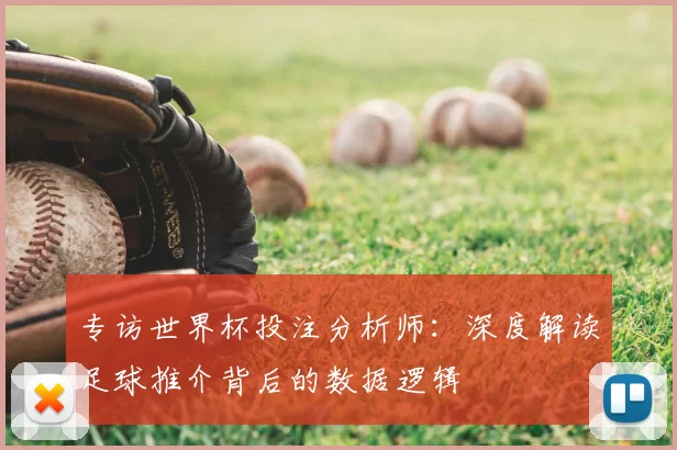 专访世界杯投注分析师:深度解读足球推介背后的数据逻辑