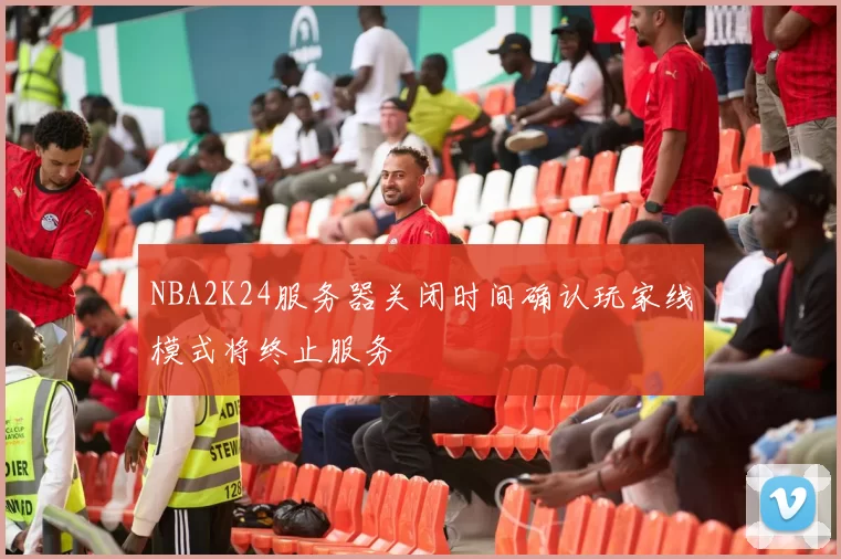 NBA2K24服务器关闭时间确认玩家线模式将终止服务