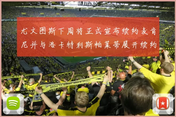 尤文图斯下周将正式宣布续约麦肯尼并与洛卡特利斯帕莱蒂展开续约谈判