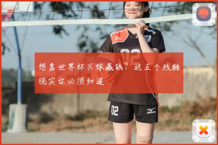 想靠世界杯买球赢钱?这五个残酷现实你必须知道