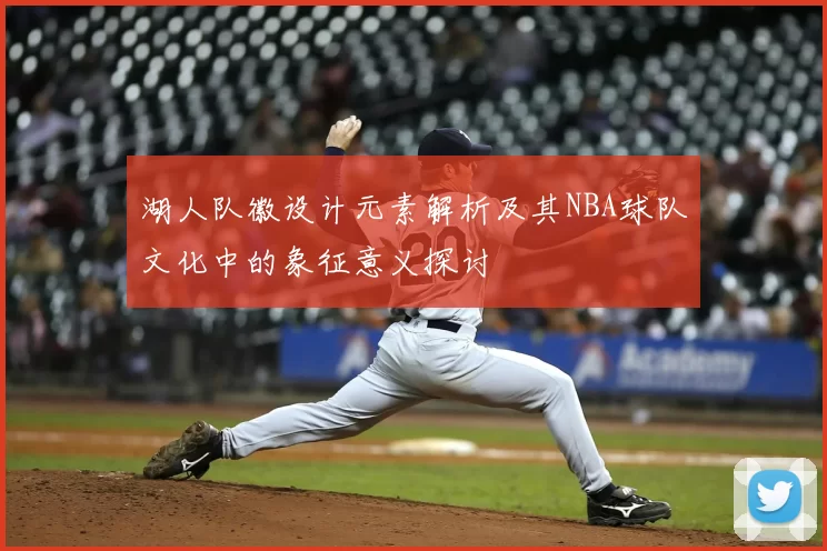 湖人队徽设计元素解析及其NBA球队文化中的象征意义探讨