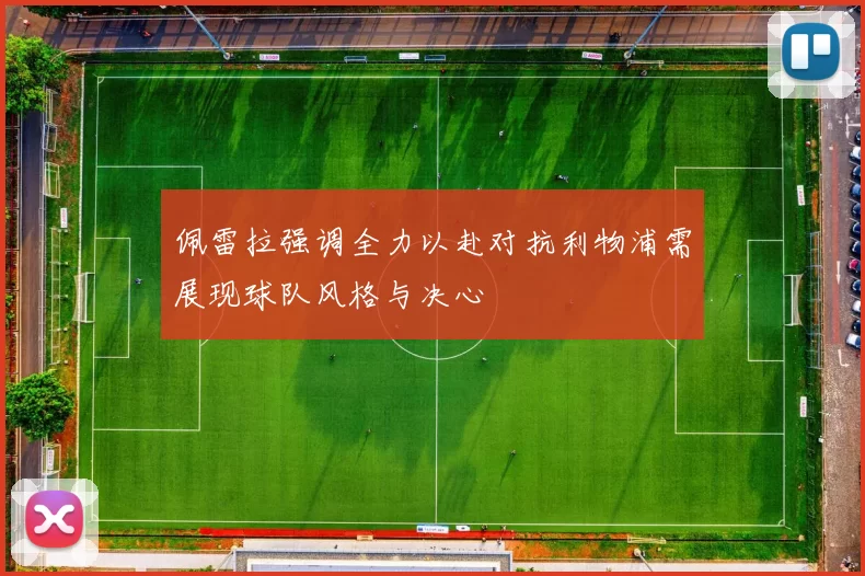 佩雷拉强调全力以赴对抗利物浦需展现球队风格与决心